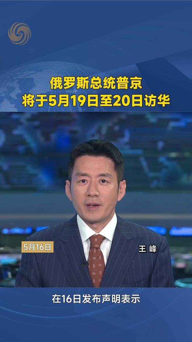 俄罗斯总统普京将于5月19日至20日访华