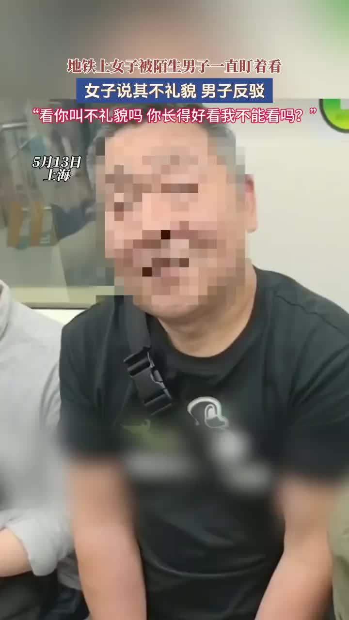 男子地铁盯女生看被说还反驳：“看美女有毛病吗？你害怕啥啊？”