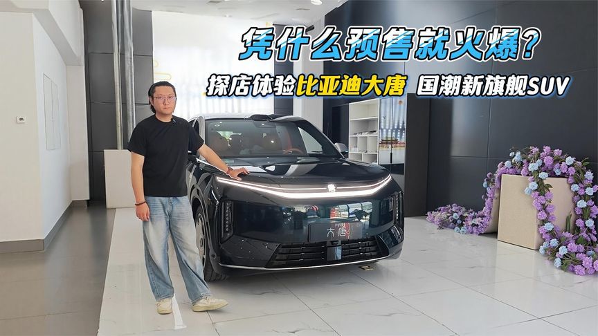 凭什么预售就火爆？探店体验比亚迪大唐，国潮风新旗舰SUV