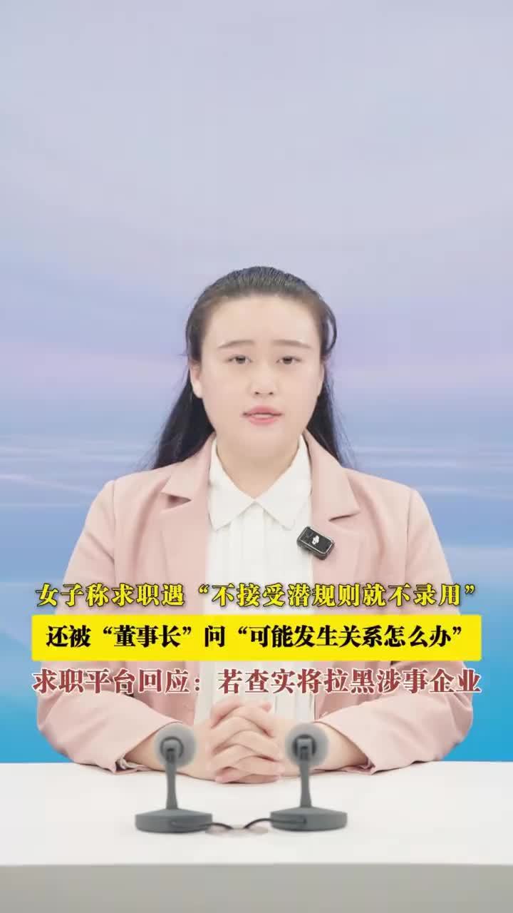 女子称求职遇“不接受潜规则就不录用”求职平台回应：女子称求职遇“不接受潜规则就不录用”还被“董事长”问“可能发生关系怎么办”求职平台回应：若查实将拉黑涉事企业近日，一名女子发帖称，自己求职却被HR