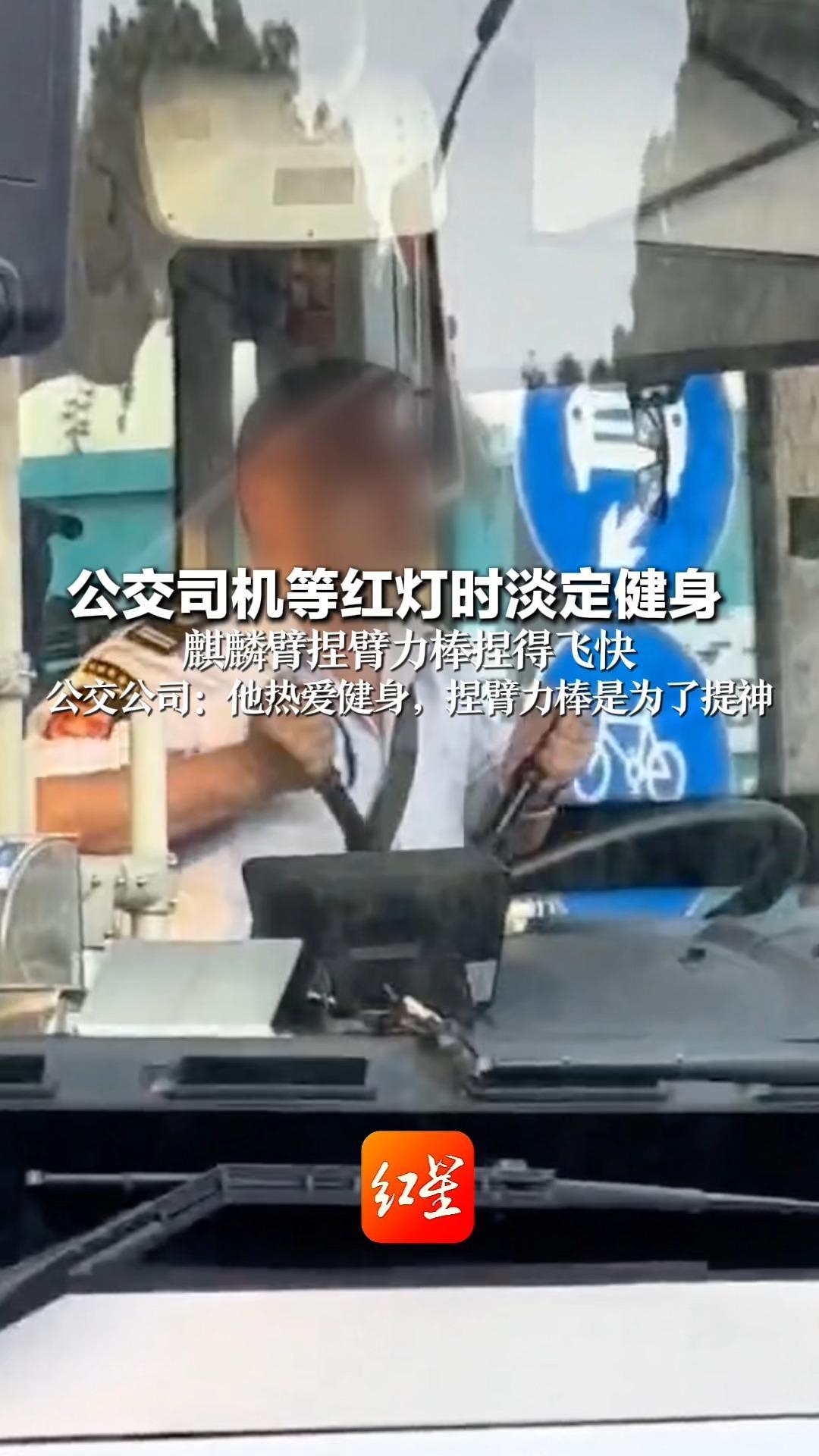公交司机等红灯时淡定健身 麒麟臂捏臂力棒捏得飞快 公交公司：他热爱健身，捏臂力棒是为了提神 但该行为影响行车安全，已批评教育