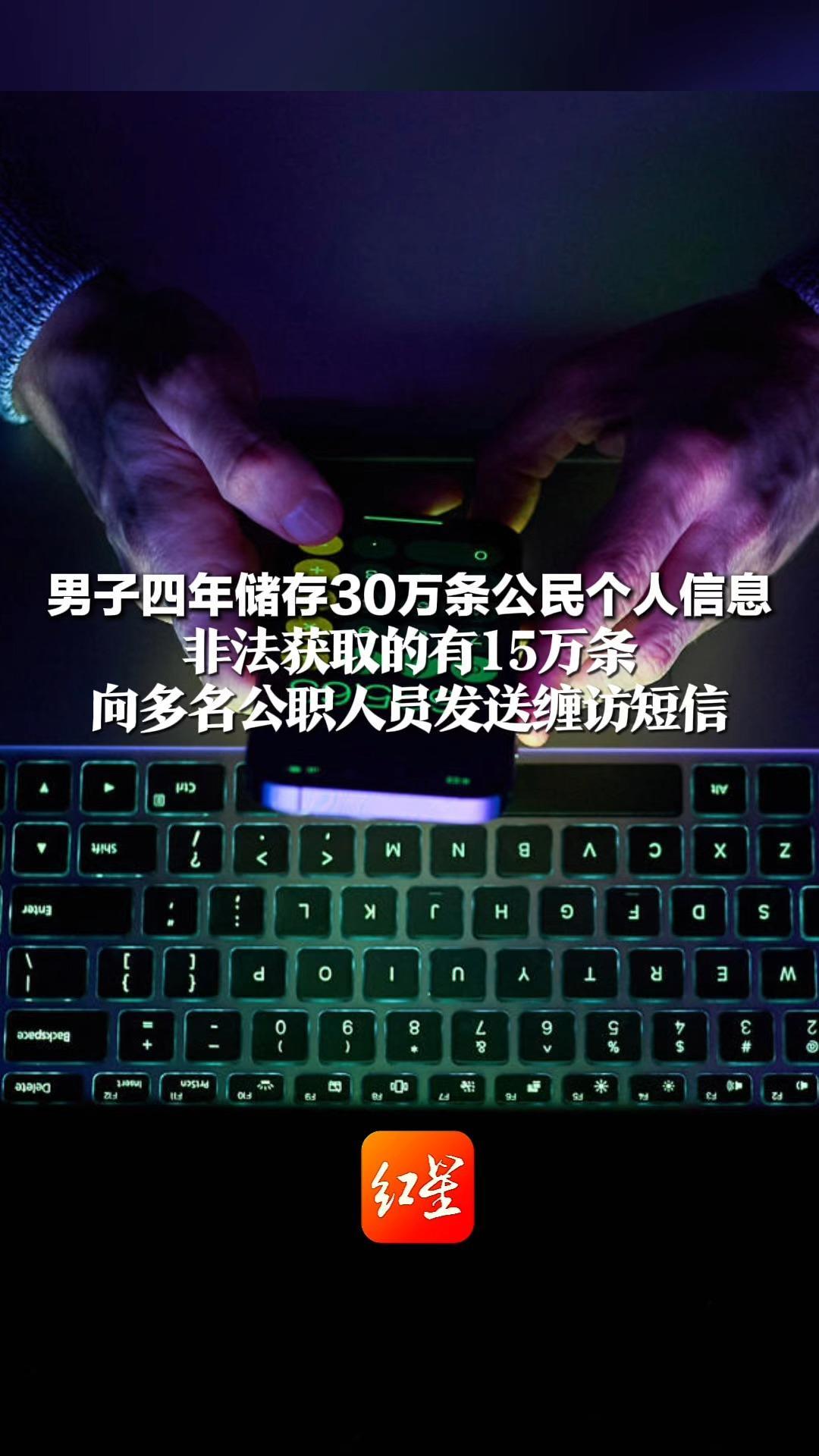 男子四年储存30万条公民个人信息 非法获取的有15万条 向多名公职人员发送缠访短信 最终获刑三年