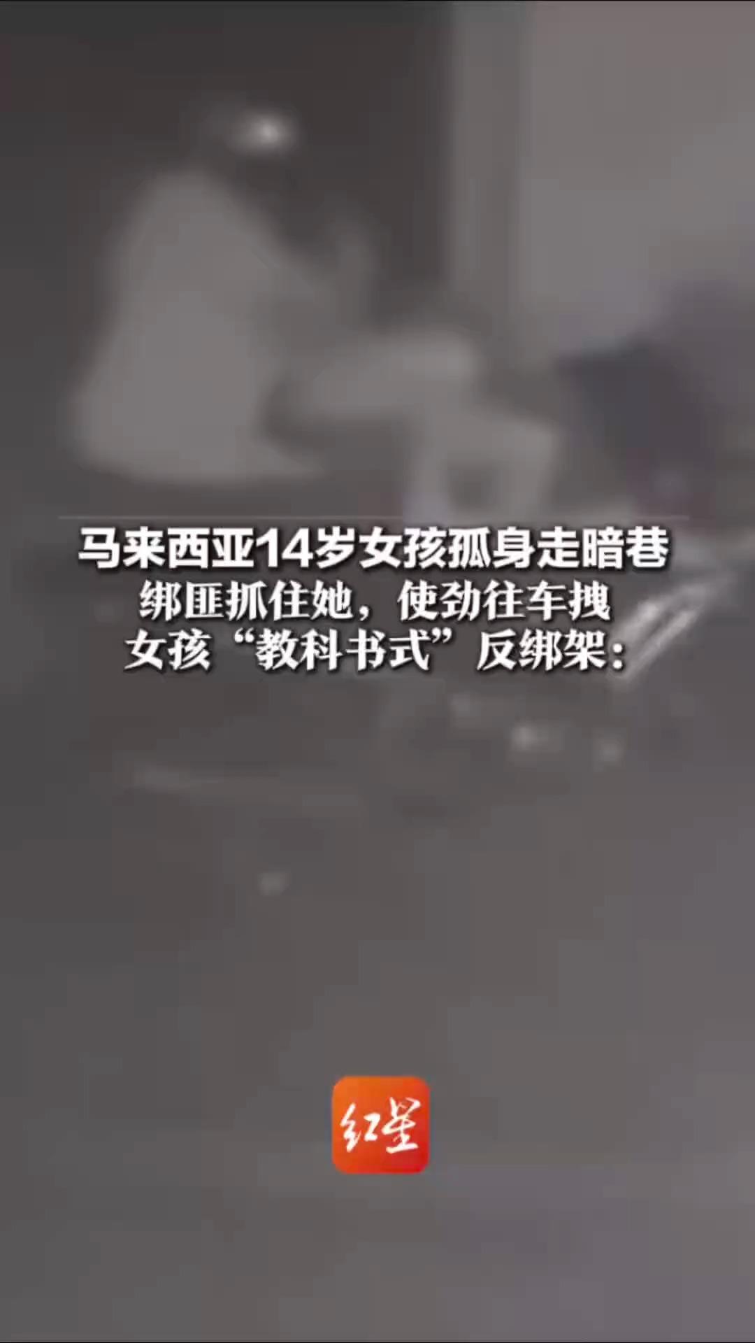 马来西亚14岁女孩孤身走暗巷 绑匪抓住她，使劲往车拽 女孩“教科书式”反绑架：女孩咬伤绑匪的手后成功挣脱