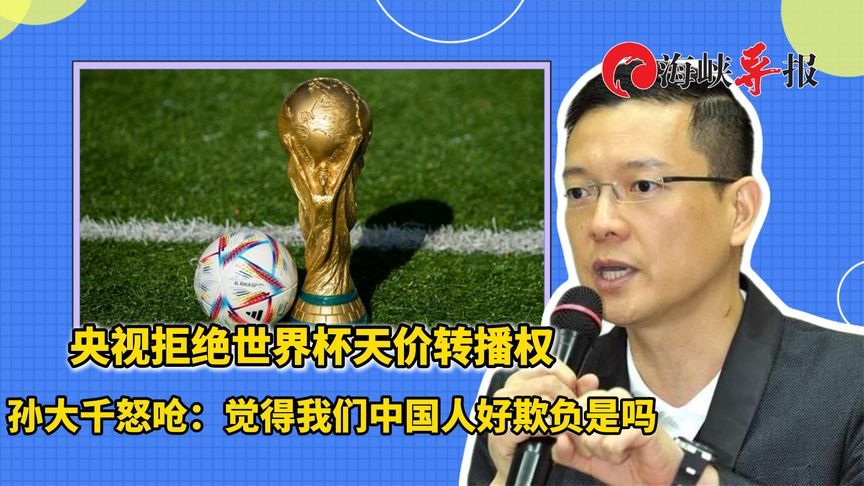 世界杯天价转播费央视拒绝买单，孙大千：我们中国人不是好欺负的