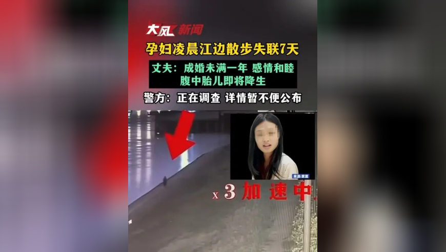 孕妇凌晨江边散步失联7天，丈夫：成婚未满一年 感情和睦，腹中胎儿即将降生，警方：正在调查 详情暂不便对外公布