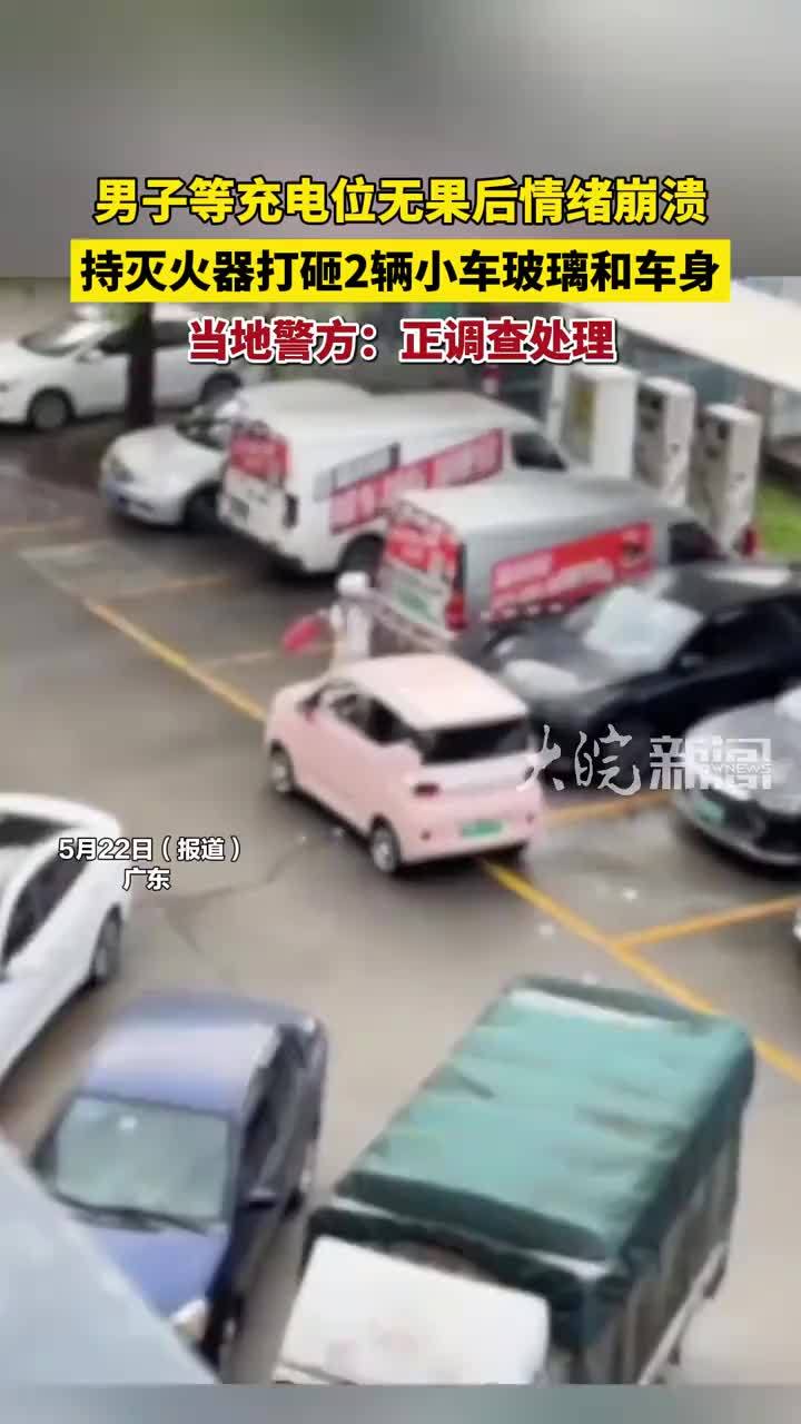广东一男子等充电位无果后情绪崩溃，持灭火器打砸2辆小车玻璃和车身，当地警方：正调查处理
