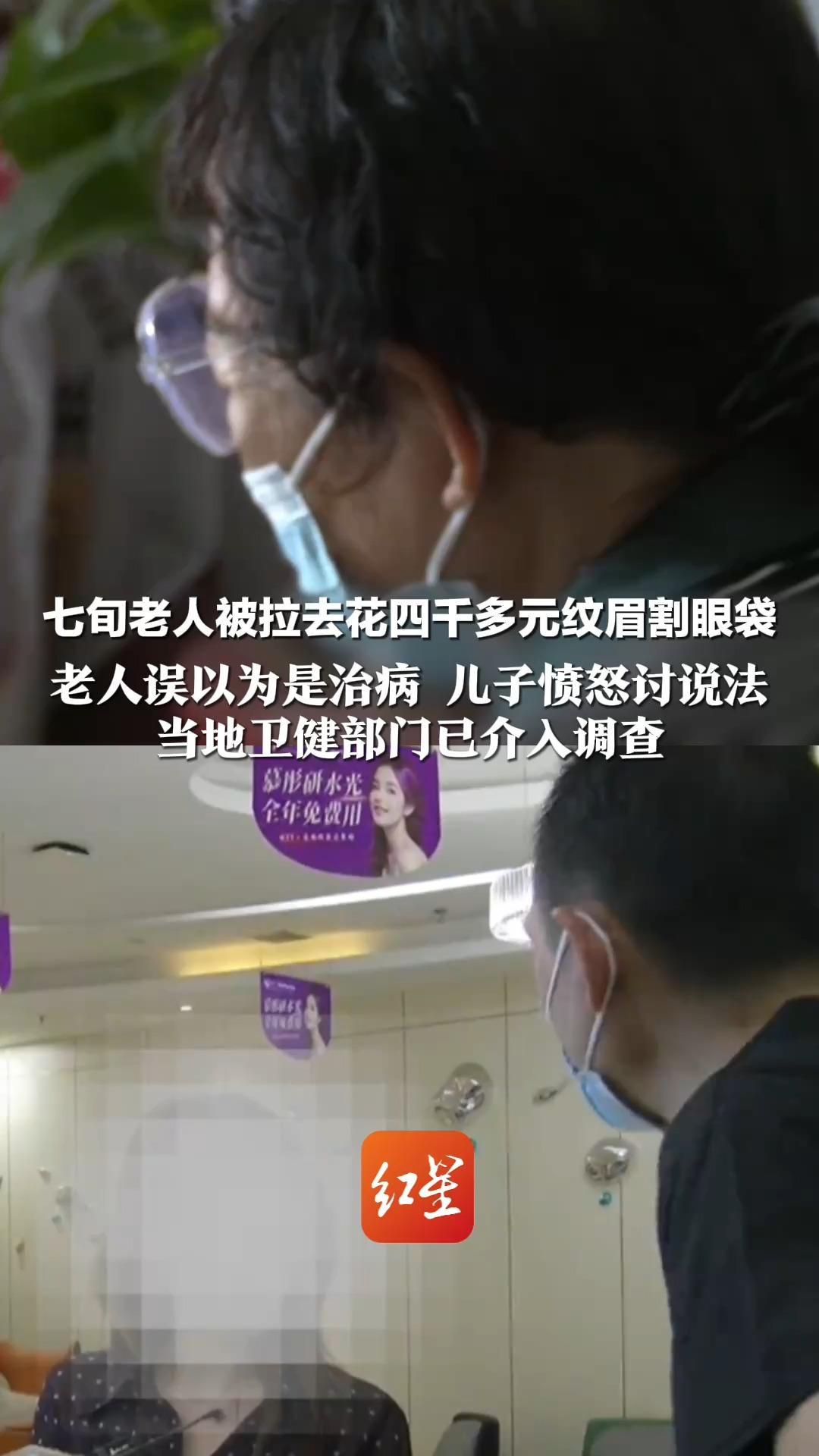 七旬老人被拉去花四千多元纹眉割眼袋 老人误以为是治病 儿子愤怒讨说法  整形机构：你妈养你几十年你给她消费怎么了？当地卫健部门已介入调查