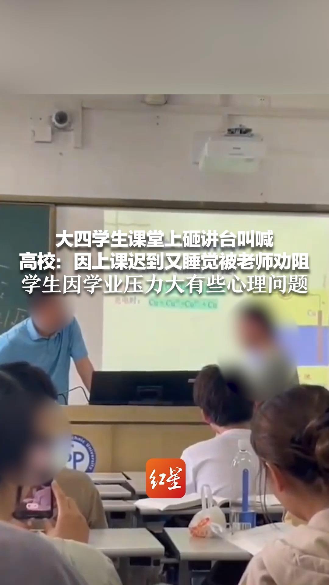 大四学生课堂上砸讲台叫喊  高校：因上课迟到又睡觉被老师劝阻    学生因学业压力大有些心理问题   答辩后由家长带着离校