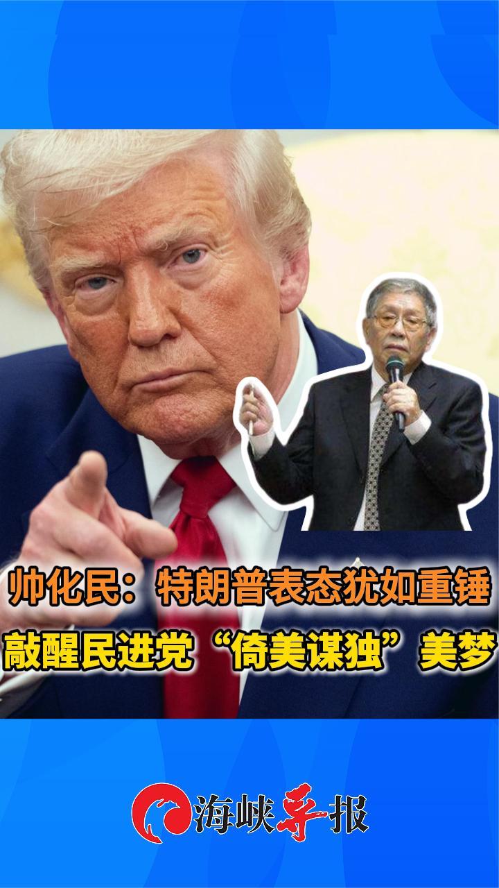 台军退役中将帅化民：特朗普表态犹如重锤，敲醒民进党“倚美谋独”美梦