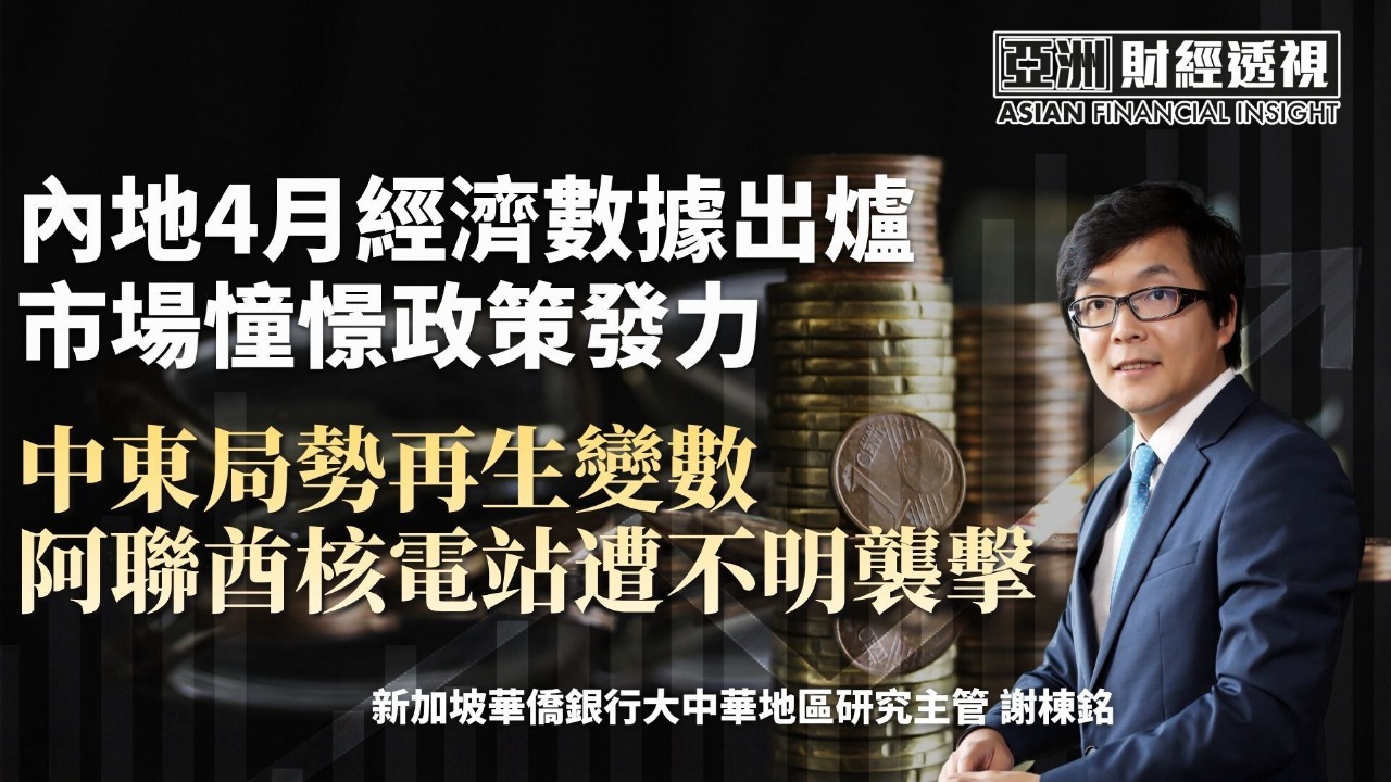 内地4月经济数据出炉 市场憧憬政策发力 中东局势再生变数 阿联酋核电站遭不明袭击