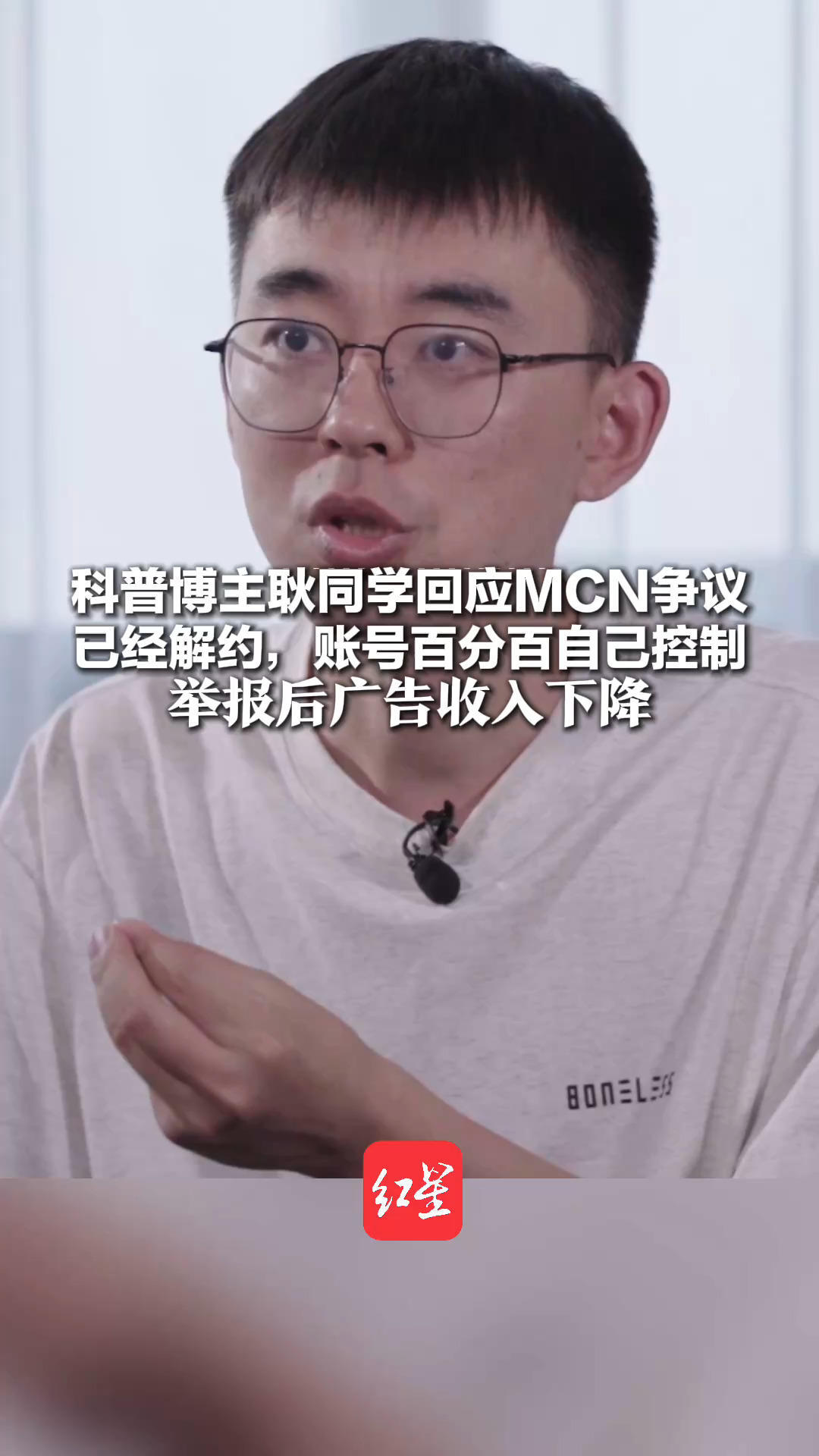 科普博主耿同学回应MCN争议 已经解约，账号百分百自己控制 举报后广告收入下降 但觉得自己是个有用的人