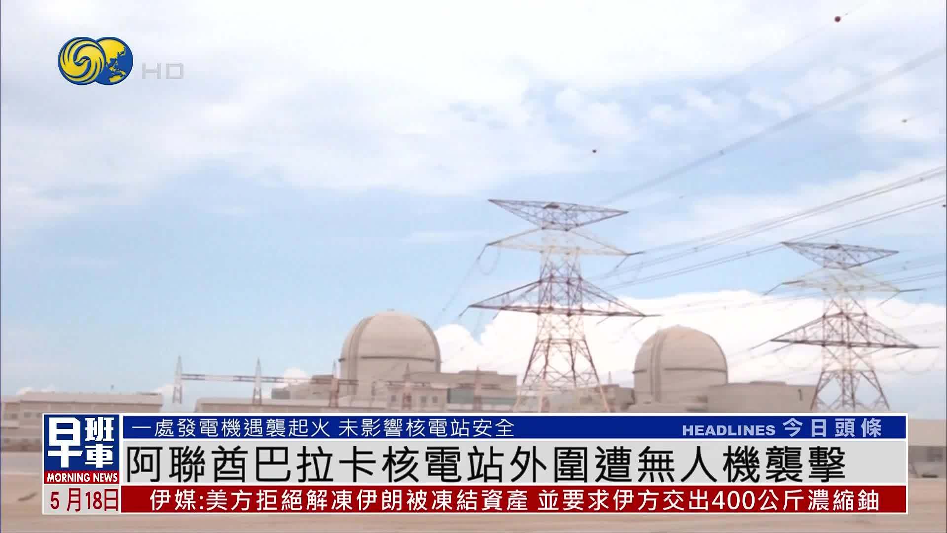 阿联酋巴拉卡核电站外围遭无人机袭击