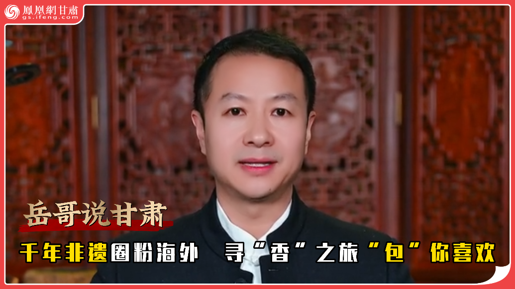 岳哥说甘肃·千年非遗圈粉海外　寻“香”之旅“包”你喜欢