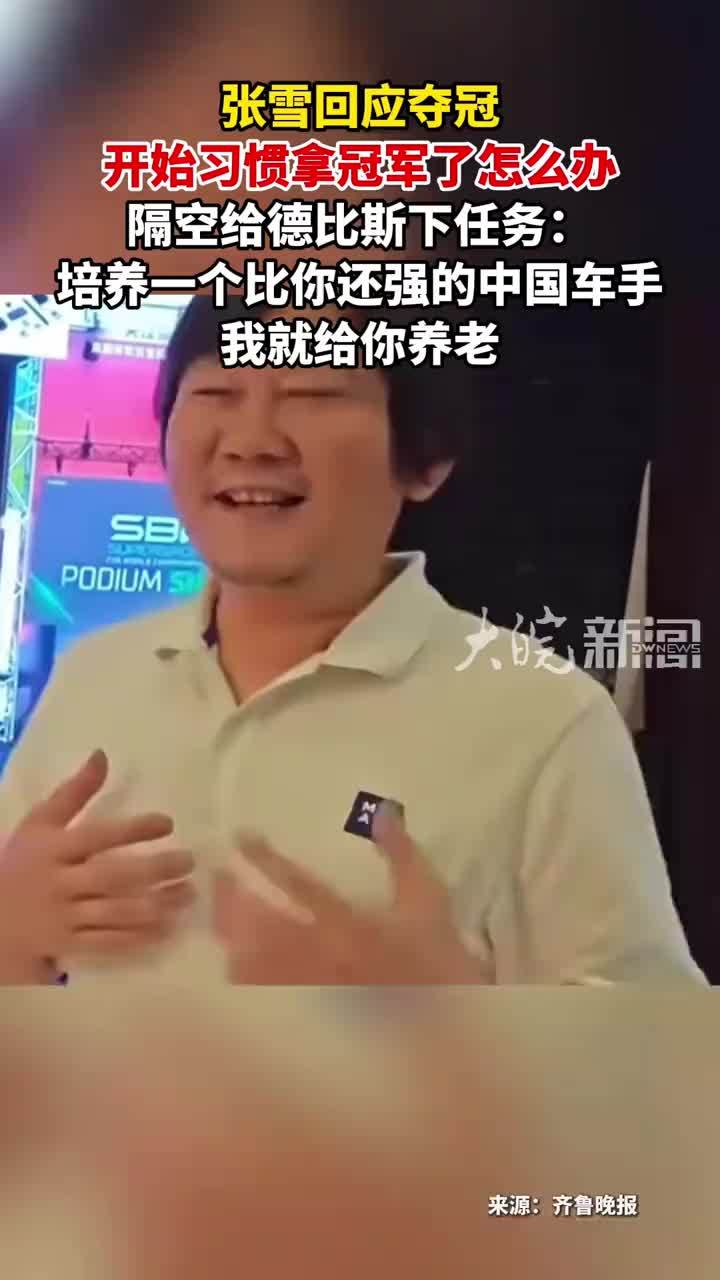 张雪回应夺冠开始习惯拿冠军了怎么办 隔空给德比斯下任务：培养一个比你还强的中国车手我就给你养老