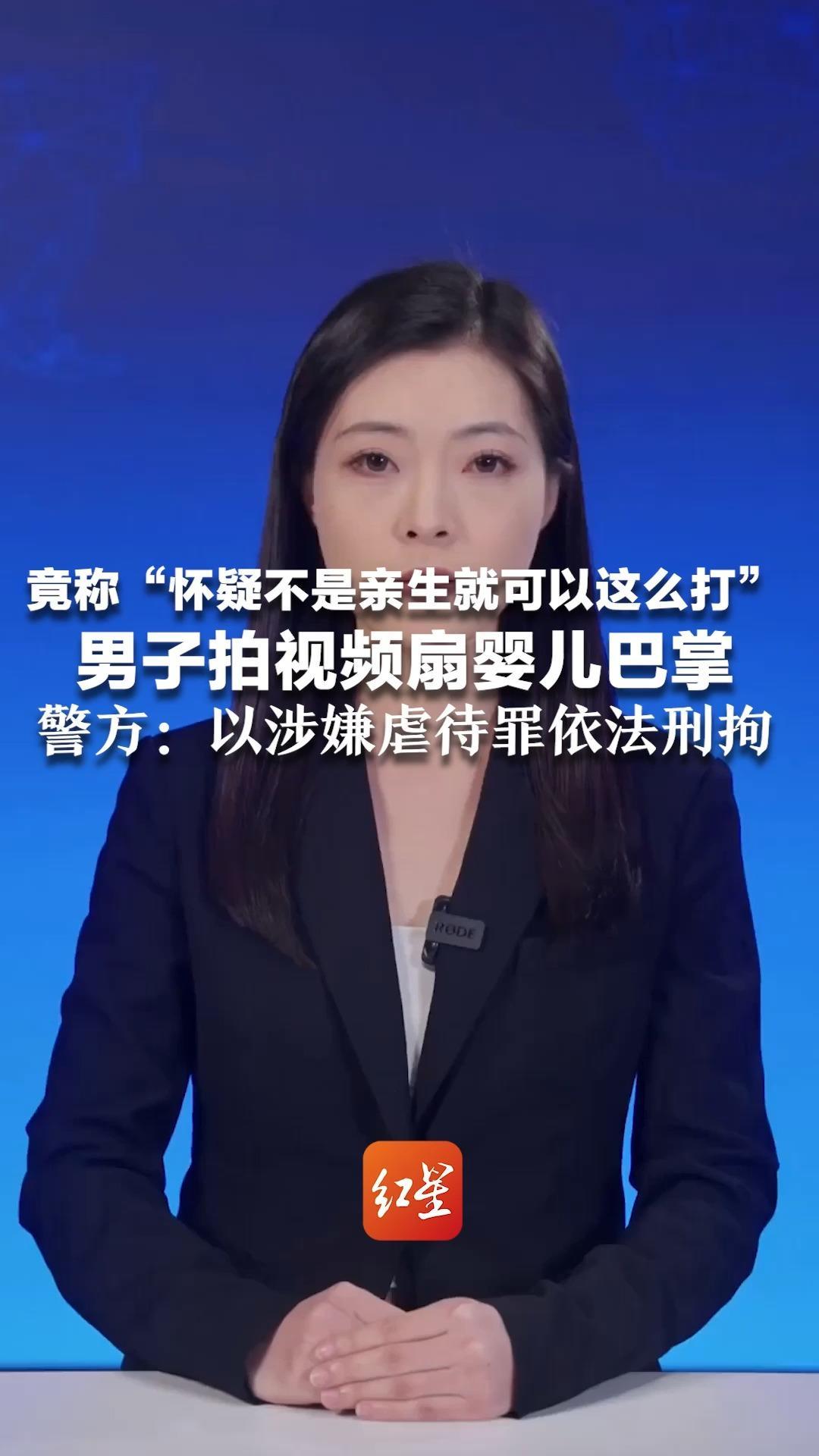 竟称“怀疑不是亲生就可以这么打”男子拍视频扇婴儿巴掌 警方：系酒后与妻子发生口角殴打女儿 以涉嫌虐待罪依法刑拘
