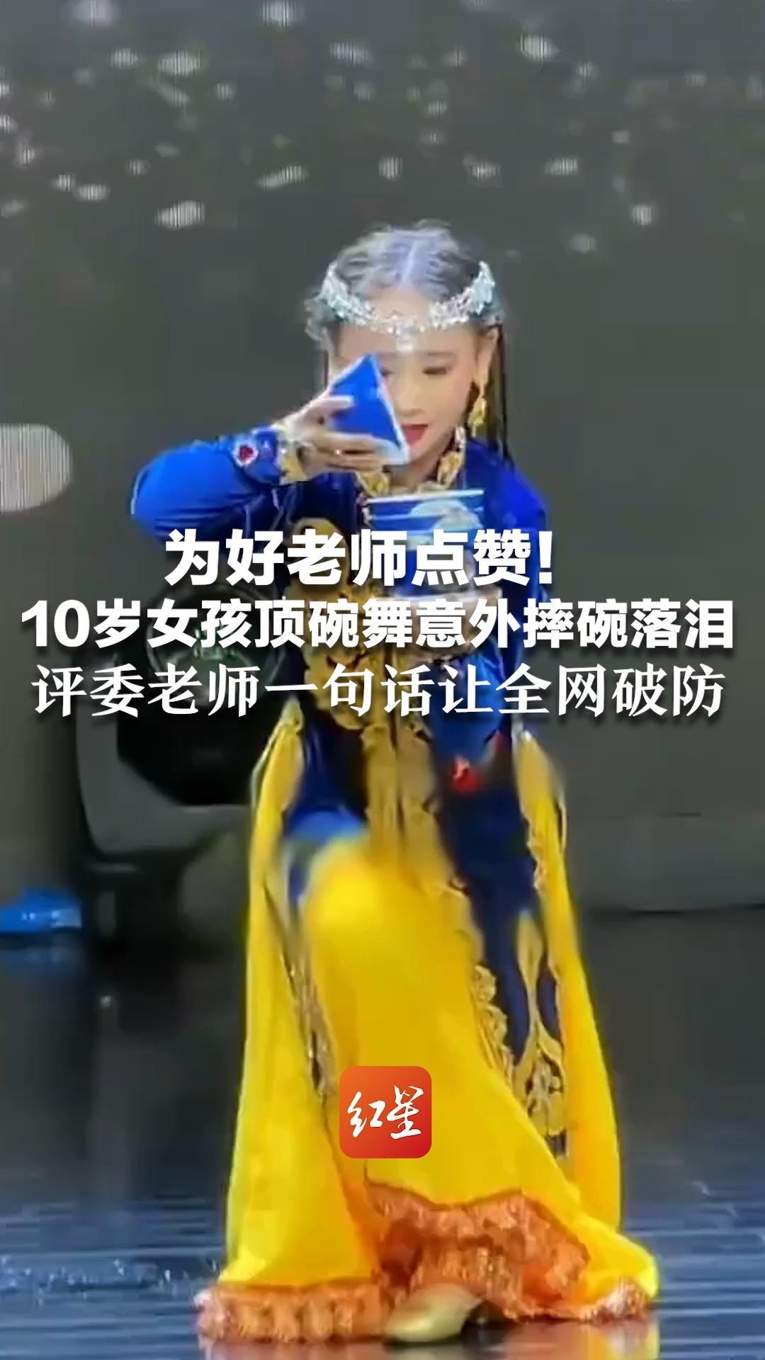 为好老师点赞了！10岁女孩顶碗舞意外摔碗落泪 评委老师一句话让全网破防 “摔碎了我们才知道是真碗”