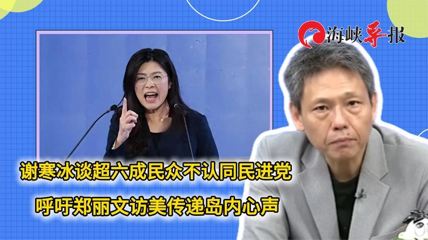 谢寒冰谈超六成民众不认同民进党，呼吁郑丽文访美传递岛内心声