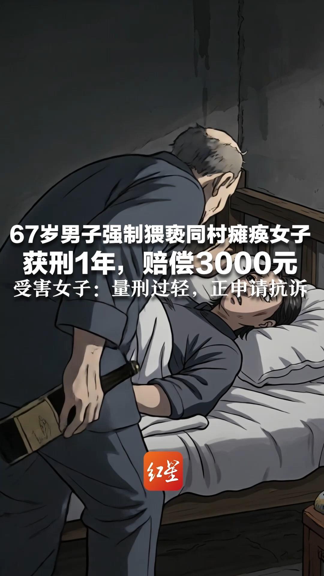 67岁男子强制猥亵同村瘫痪女子 获刑1年，赔偿3000元 受害女子：量刑过轻，正申请抗诉 “系远亲关系，至今未收到他们家道歉”