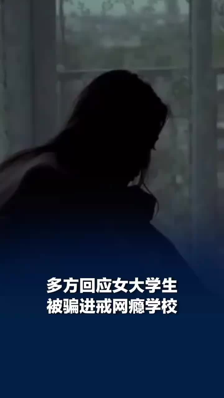 女大学生被家人骗入戒网瘾学校，多方回应女大学生被骗进戒网瘾学校，当地：该机构未经教育局审批