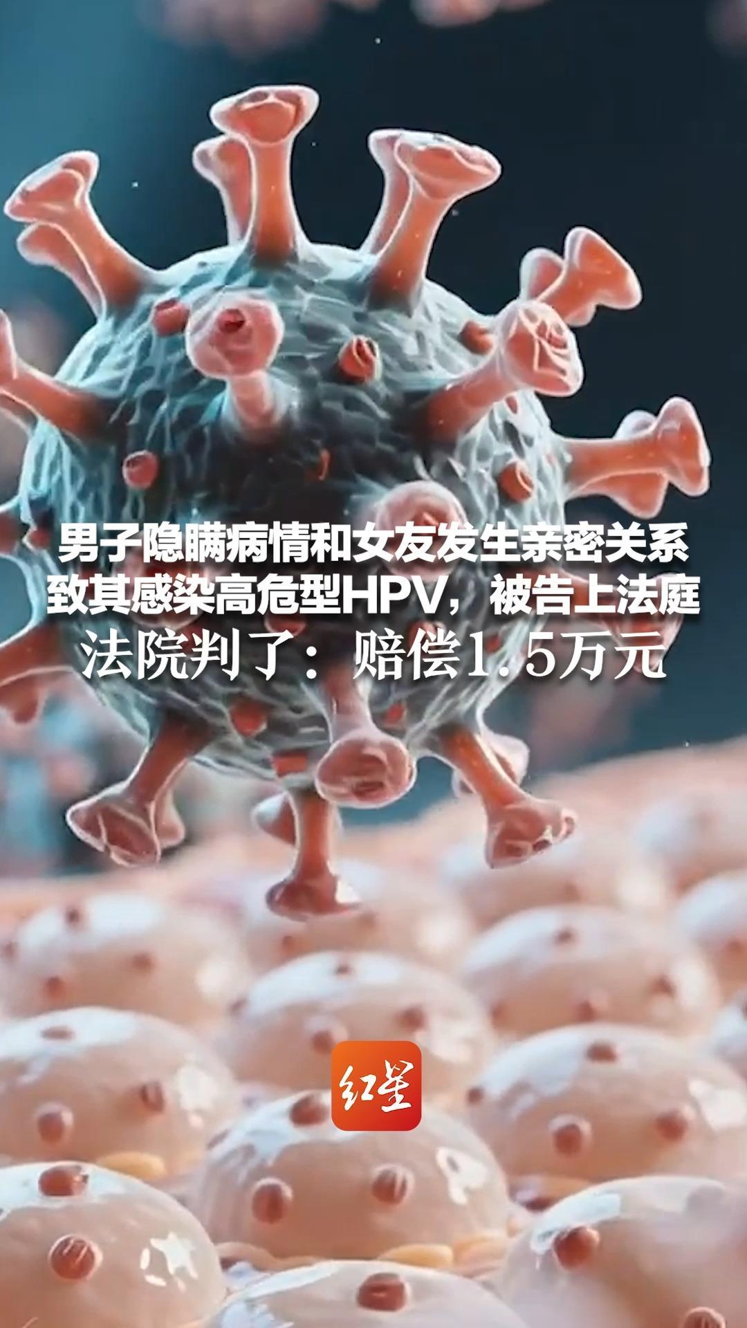 男子隐瞒病情和女友发生亲密关系 致其感染高危型HPV，被告上法庭 法院判了：男子存在明显过错 赔偿1.5万元