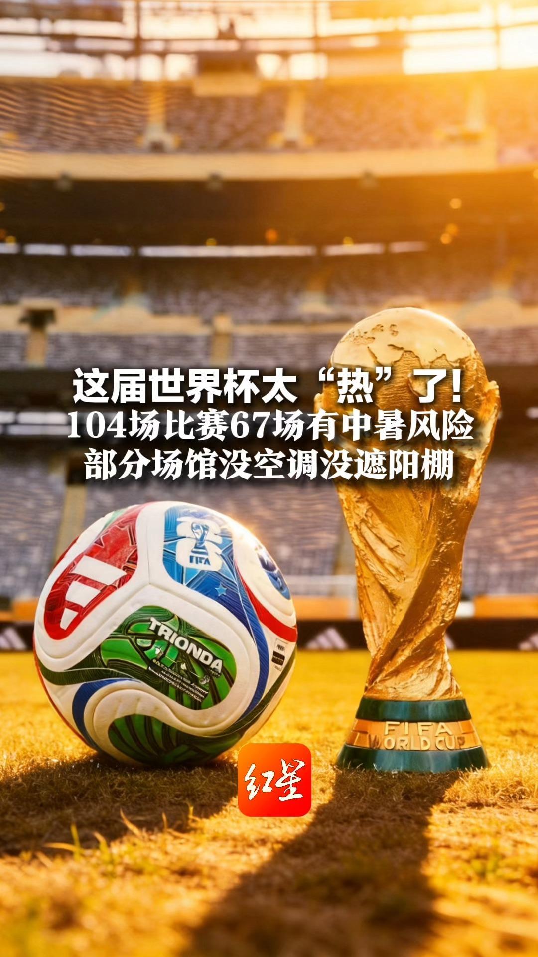 这届世界杯太“热”了！104场比赛67场有中暑风险 部分场馆没空调没遮阳棚 新规还禁止自带水瓶入场