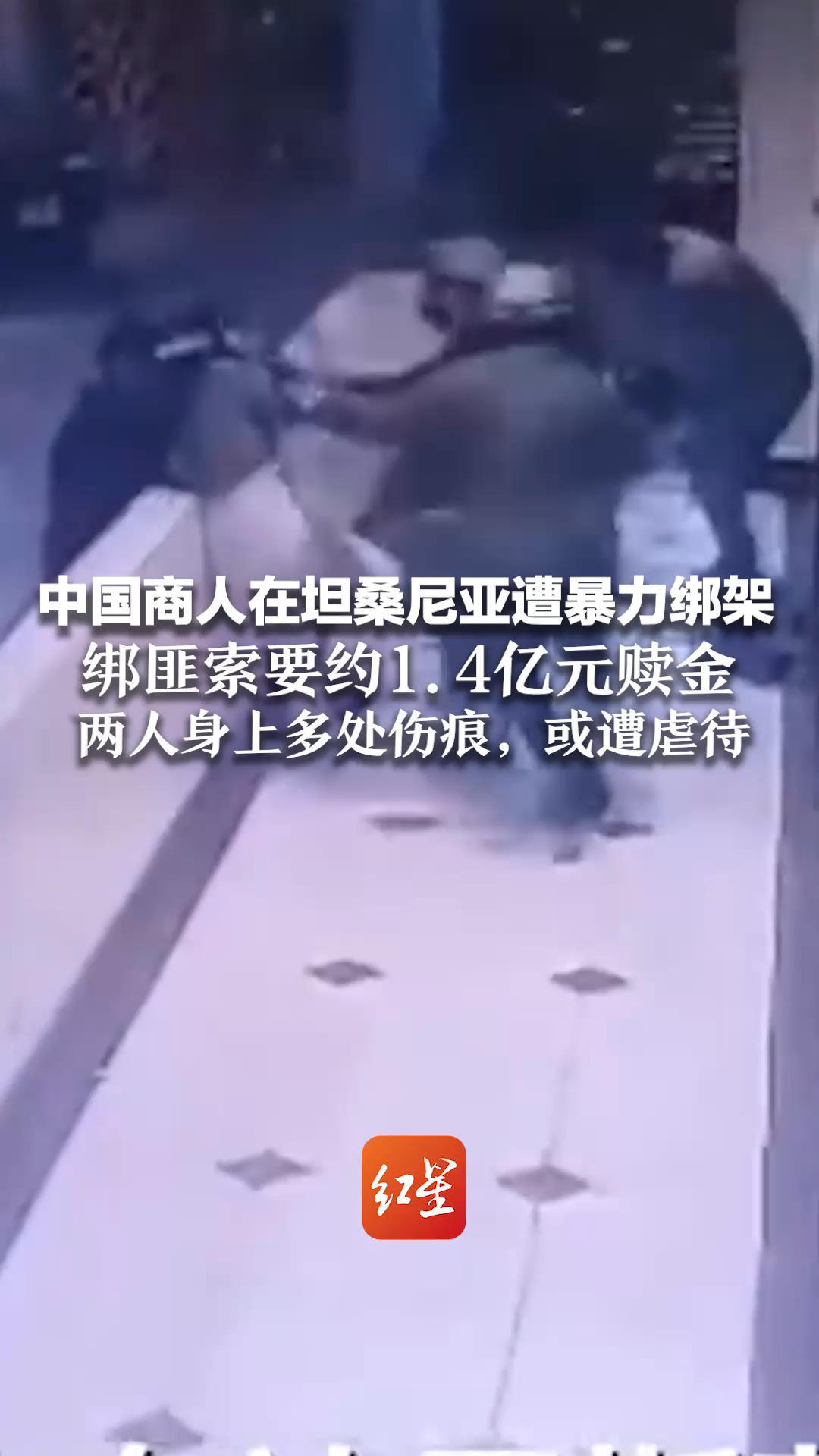 中国商人在坦桑尼亚遭暴力绑架 绑匪索要约1.4亿元赎金 两人已被解救 身上多处伤痕，或遭虐待