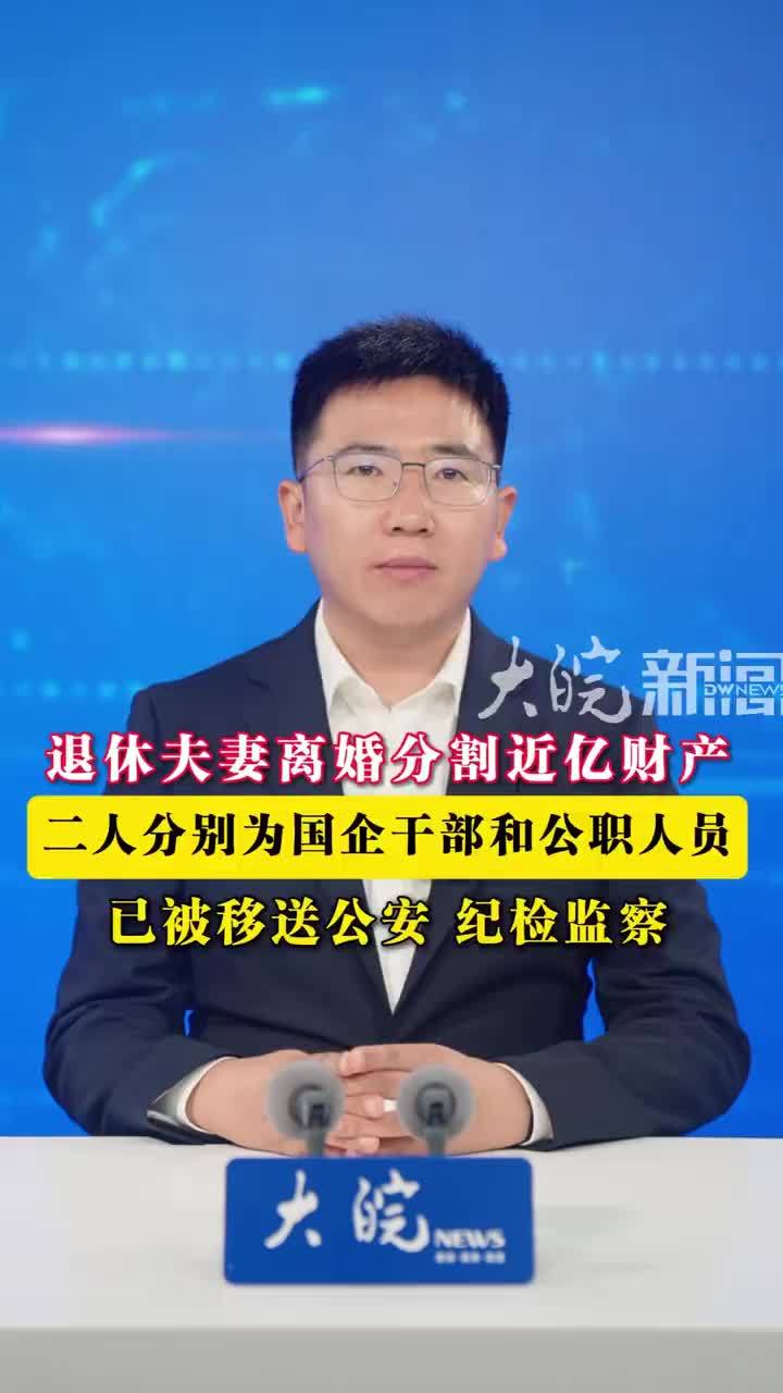 退休夫妻离婚分割近亿财产二人分别为国企干部和公职人员已被移送公安、纪检监察 一对退休夫妻起诉离婚，分割近亿元财产，双方曾是国企干部和公职人员，法院称明显与收入情况不符，涉嫌犯罪，移送公安和纪检监察。近