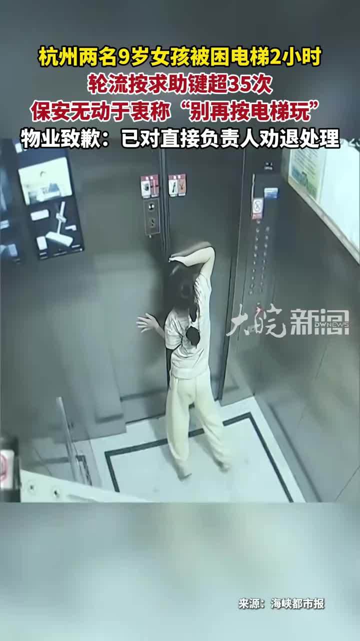 杭州两名9岁女孩被困电梯2小时 轮流按求助键超35次 保安无动于衷称“别再按电梯玩”物业致歉：已对直接负责人劝退处理