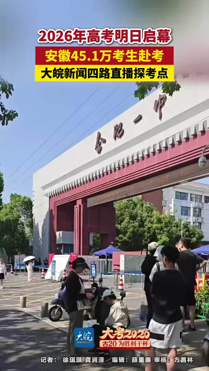 2026年高考明日启幕，安徽45.1万考生赴考，大皖新闻四路直播探考点#全为2026高考加油  #每个人都是高考守护者  #合肥本地  @支付宝市民中心 2026年普通高等学校招生统一考试将于6月7日