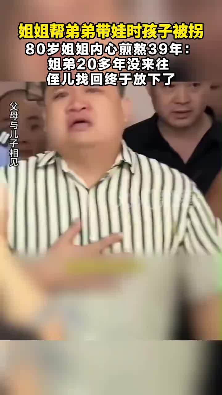 姐姐帮弟弟带娃时孩子被拐 80岁姐姐内心煎熬39年：姐弟20多年没来往  侄儿找回终于放下了