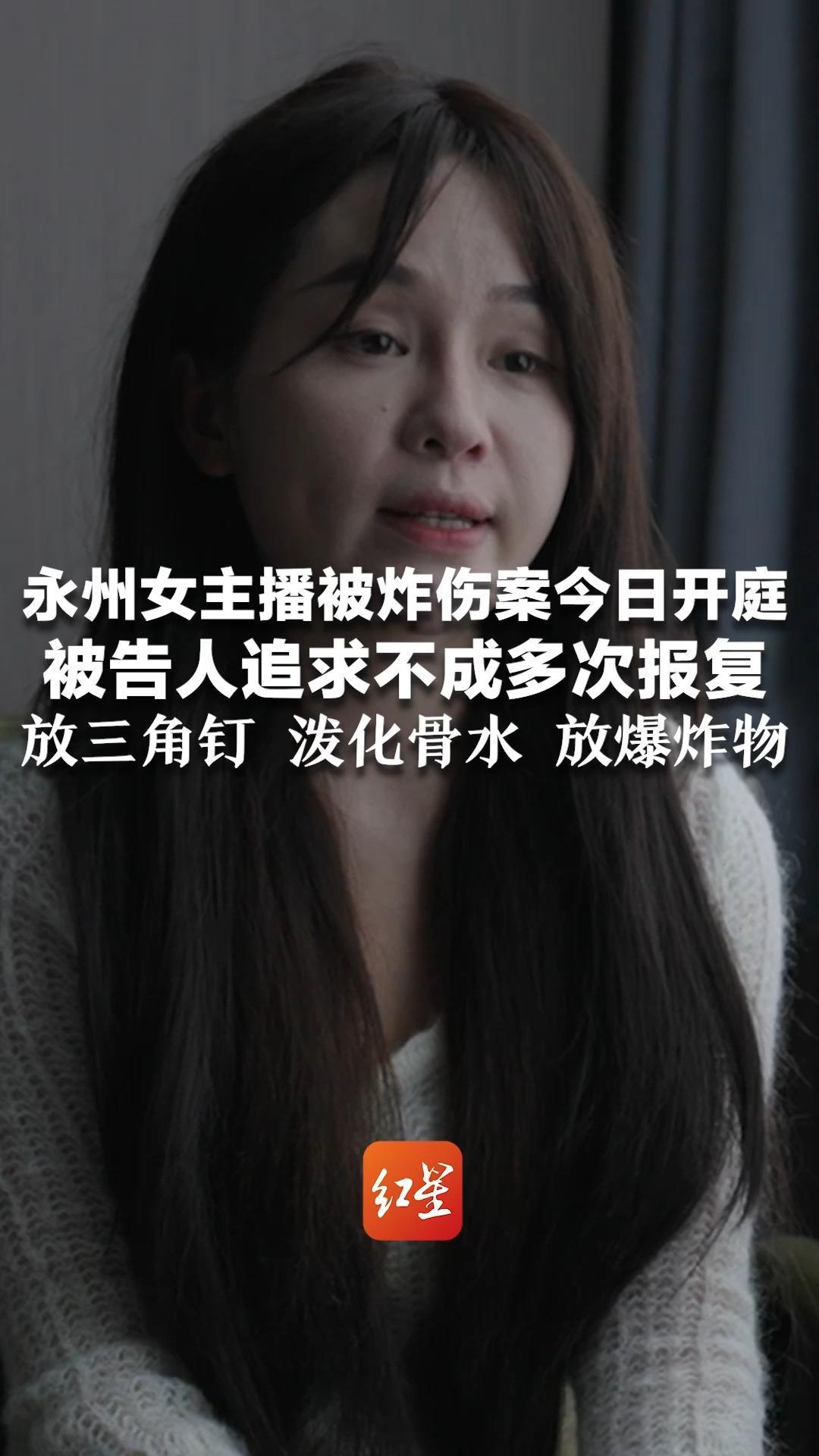 永州女主播被炸伤案今日开庭 被告人追求不成多次报复 放三角钉，泼化骨水，放爆炸物 当事人：想不通他哪来这么大的恨