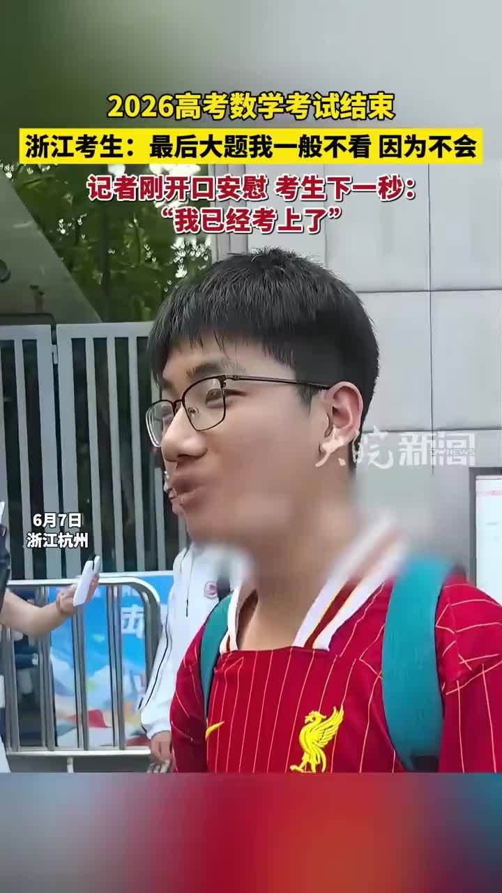 2026高考数学考试结束，浙江考生：最后大题我一般不看，因为我不会。记者刚开口安慰，考生下一秒：“我已经考上了”