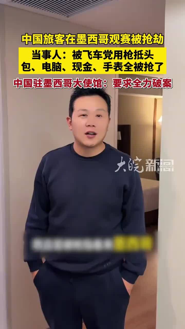 中国旅客在墨西哥观赛被抢劫 当事人：被飞车党用枪抵头 包、电脑、现金、手表全被抢了 中国驻墨西哥大使馆：要求全力破案