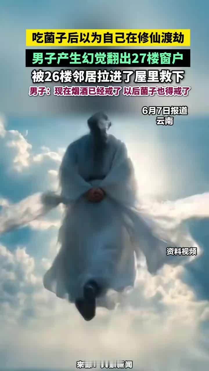 6月7日（报道）云南，男子吃菌子后中毒产生幻觉，以为自己在修仙渡劫，翻出27楼窗户被26楼邻居拉回屋里#见手青