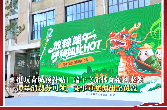 放"粽"端午，呼和如此HOT|逛玩青城领补贴，赛事市集演出全覆盖