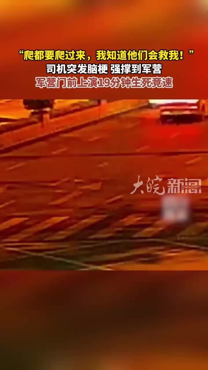 “爬都要爬过来，我知道他们会救我！” 司机突发脑梗 强撑到军营军营门前上演19分钟生死竞速