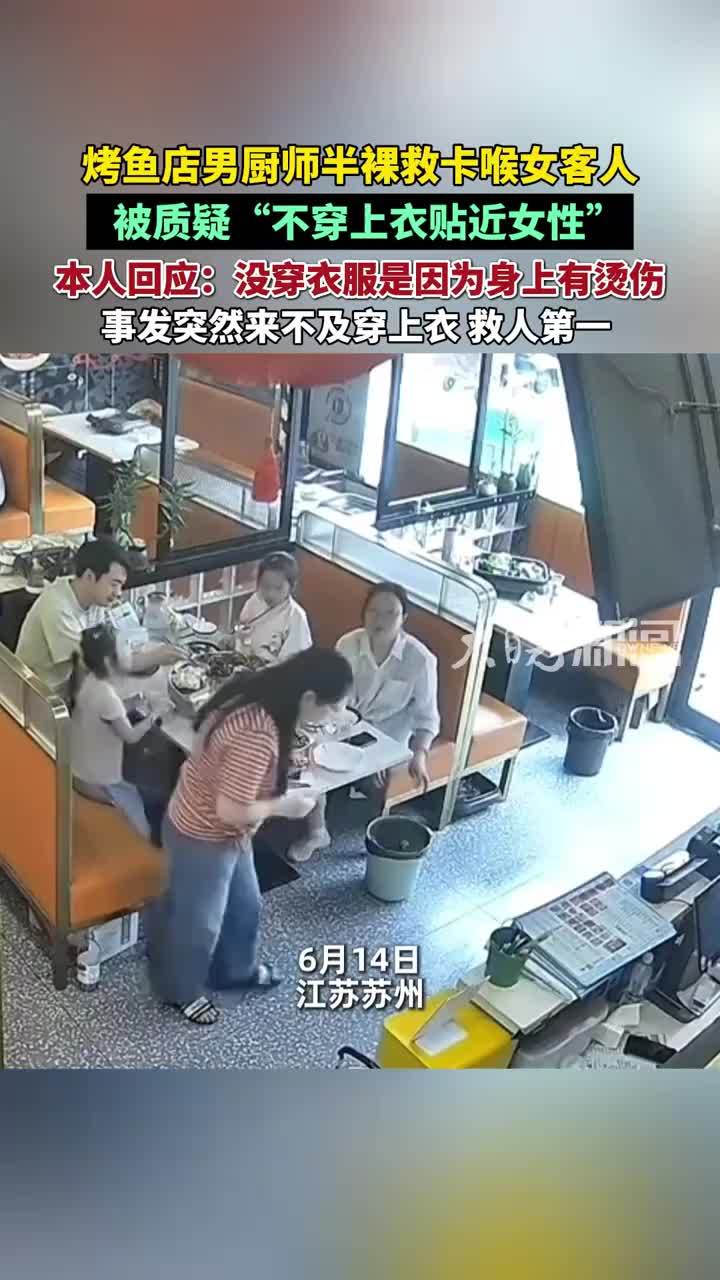 烤鱼店男厨师半裸救卡喉女客人，被质疑“不穿上衣贴近女性”，本人回应：没穿衣服是因为在厨房被油溅到受伤了，事发突然来不及穿上衣，救人第一