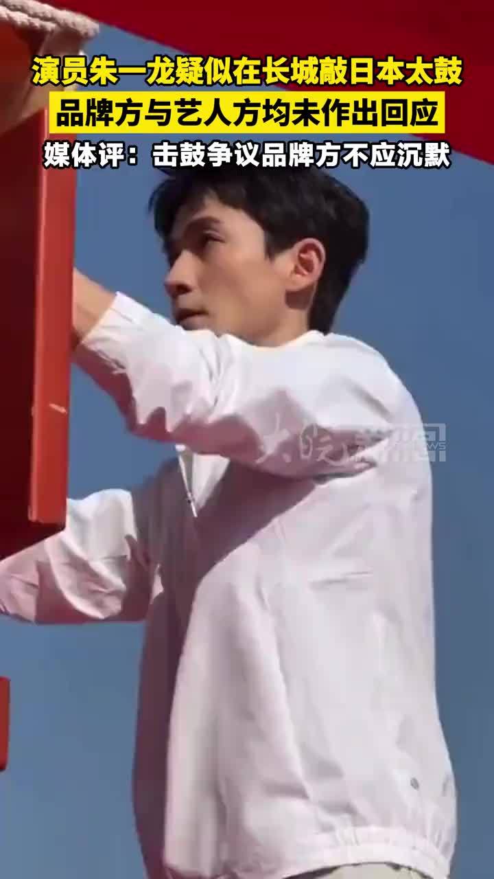 演员朱一龙疑似在长城敲日本太鼓  品牌方与艺人方均未作出回应 媒体评：击鼓争议品牌方不应沉默
