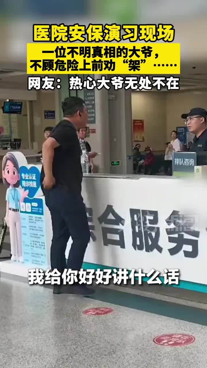 医院安保演习现场，一位不明真相的大爷，不顾危险上前劝“架”…… 网友：热心大爷无处不在，而且有事是真上啊