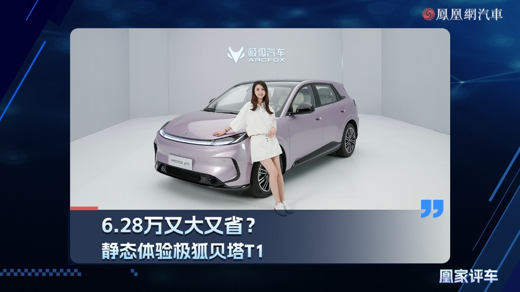6.28万又大又省？静态体验极狐贝塔T1