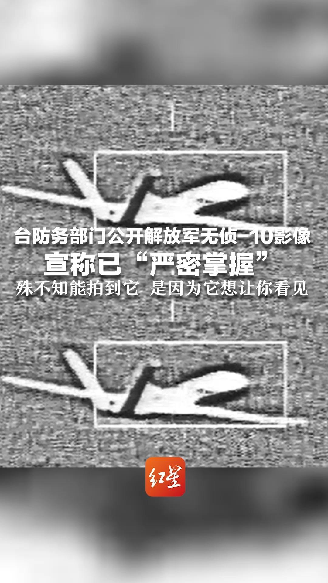 台防务部门公开解放军无侦-10影像 宣称已“严密掌握” 殊不知能拍到它 是因为它想让你看见