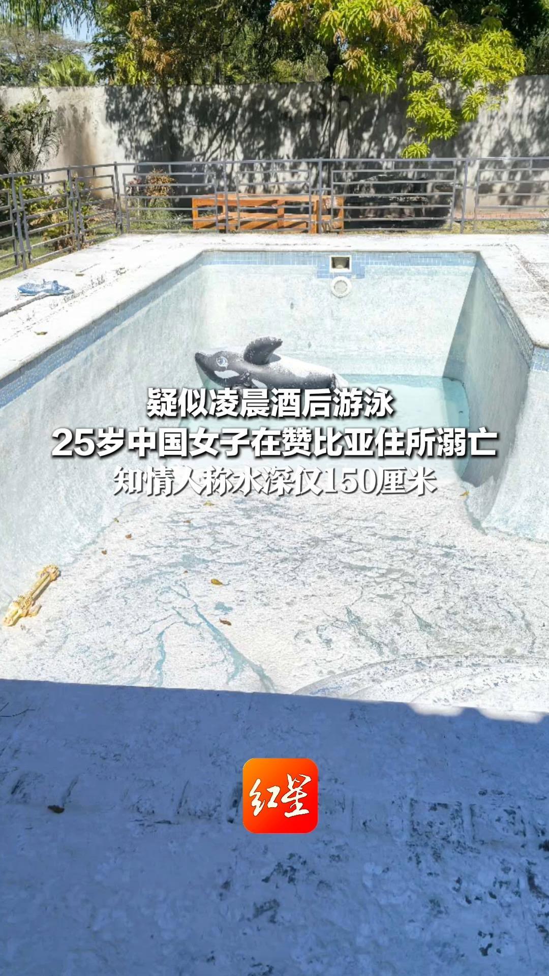 疑似凌晨酒后游泳 25岁中国女子在赞比亚住所溺亡 知情人称水深仅150厘米 死者父亲正办护照前往善后