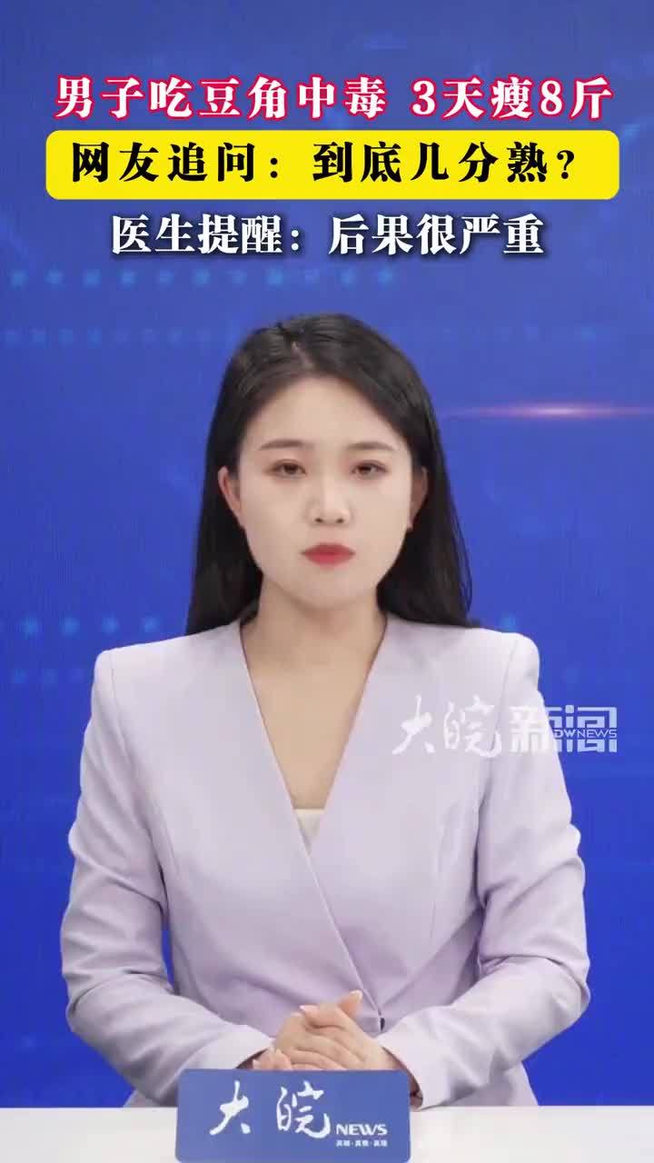 男子吃豆角中毒 3天瘦8斤网友追问：到底几分熟？医生提醒：后果很严重最近网上火了个离谱的 “豆角减肥法”，看完千万别跟风！近日，安徽一男子发视频称自己吃了未熟透的豆角中毒，3天瘦了8斤，这一经历分享到