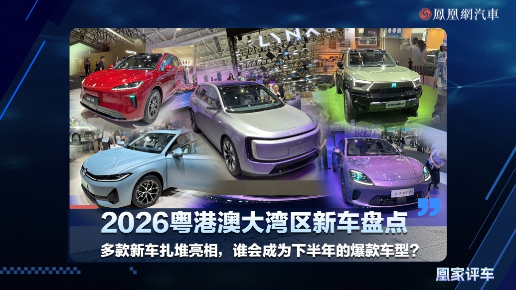 2026粤港澳大湾区新车盘点，多款新车扎堆亮相，谁会成为下半年得爆款车型？
