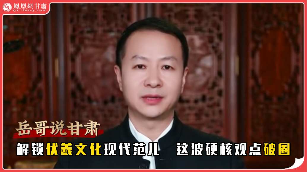 岳哥说甘肃·解锁伏羲文化现代范儿　这波硬核观点破圈