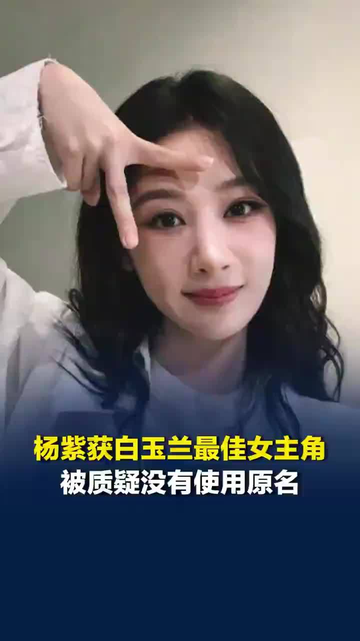 杨紫获白玉兰女主角被质疑没用原名，杨紫在小学时就改名了