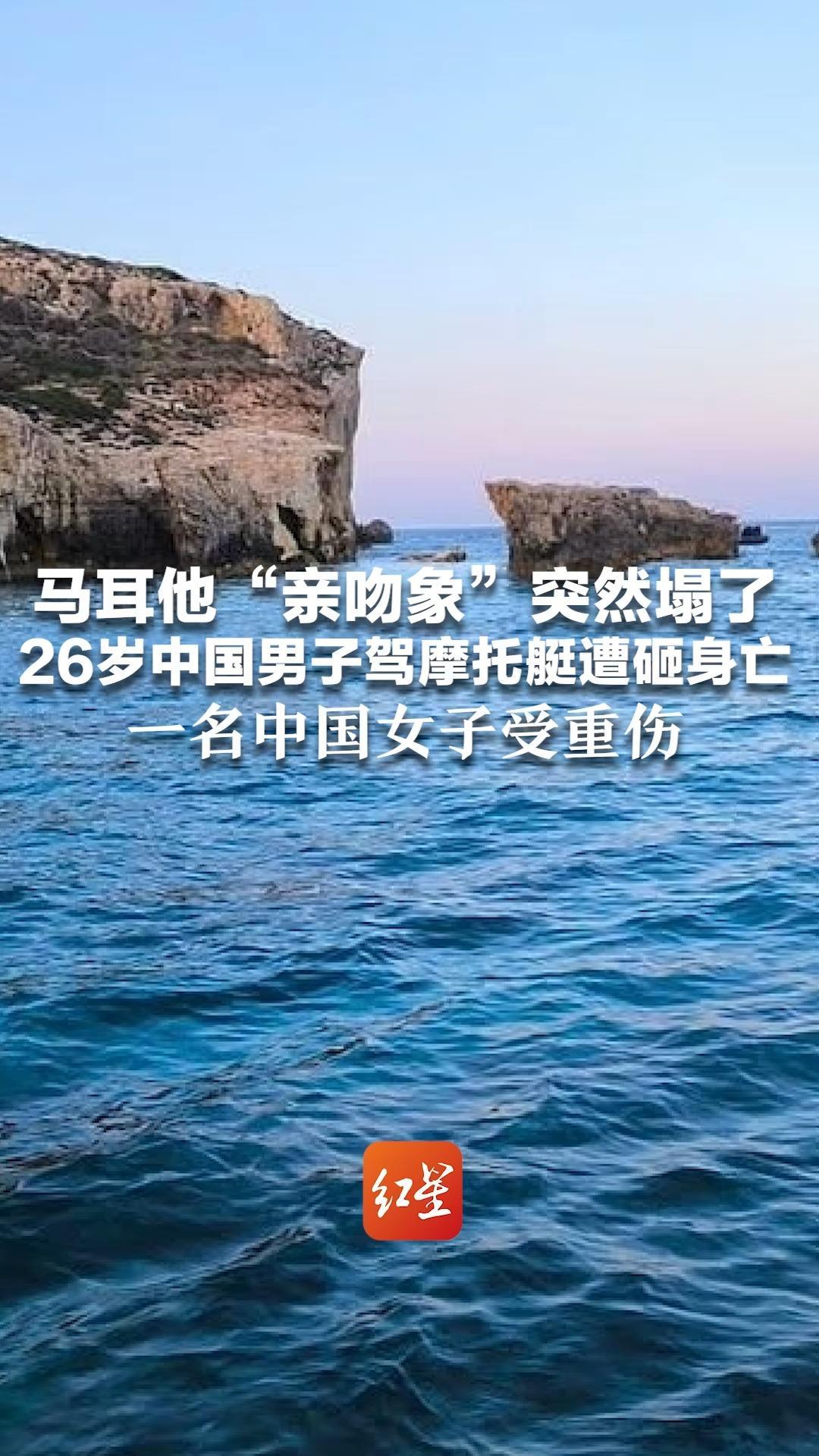马耳他“亲吻象”突然塌了 26岁中国男子驾摩托艇遭砸身亡 一名中国女子受重伤 事发前一美国游客刚跳下 当地展开调查
