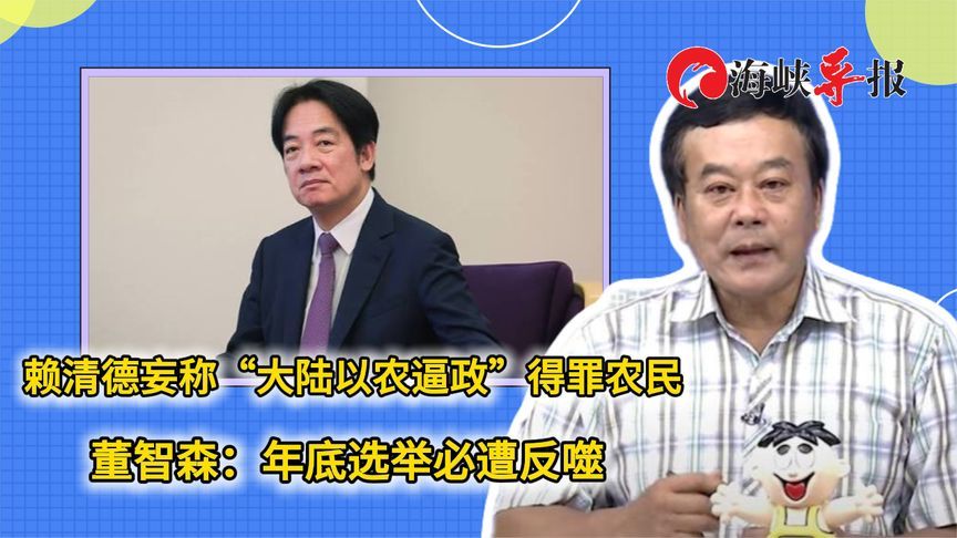 赖清德妄称“大陆以农逼政”却得罪台农，董智森：选举必遭反噬