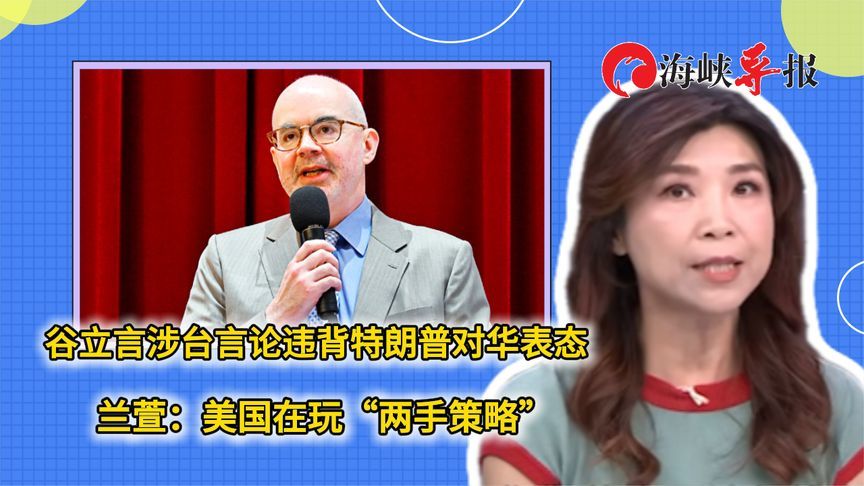 谷立言涉台言论违背特朗普对华表态，兰萱：美国在玩“两手策略”