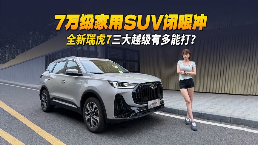 7万级家用SUV闭眼冲！全新瑞虎7三大越级有多能打？
